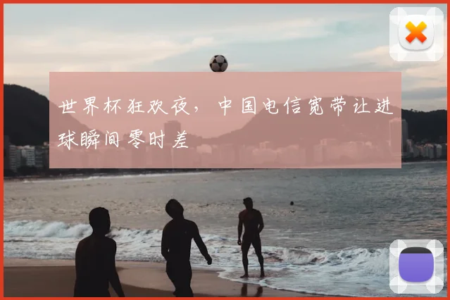 世界杯狂欢夜，中国电信宽带让进球瞬间零时差