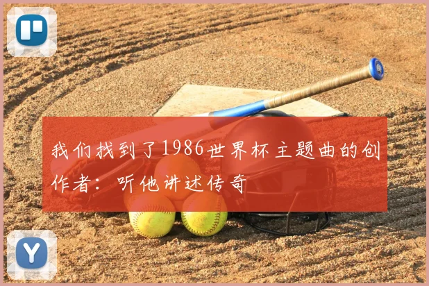 我们找到了1986世界杯主题曲的创作者：听他讲述传奇