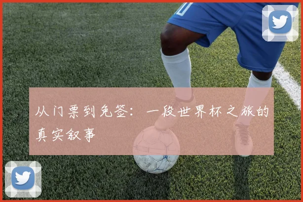 从门票到免签：一段世界杯之旅的真实叙事