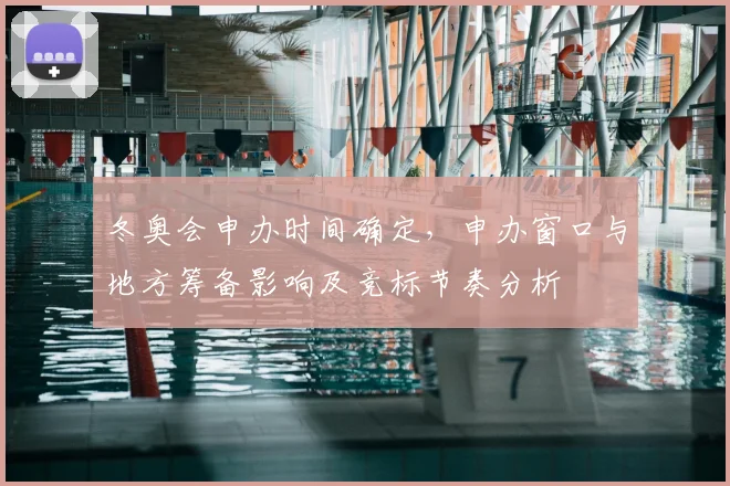 冬奥会申办时间确定，申办窗口与地方筹备影响及竞标节奏分析