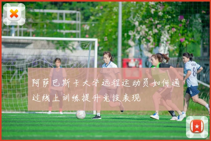 阿萨巴斯卡大学远程运动员如何通过线上训练提升竞技表现